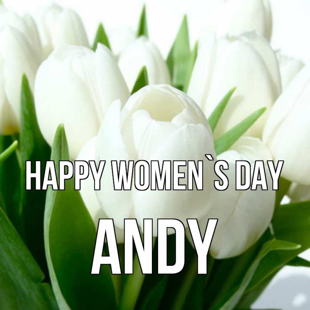 Greetings card с именем, Andy happy women`s day цветы Greetings with text for free download 